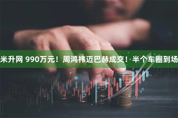 米升网 990万元！周鸿祎迈巴赫成交！半个车圈到场