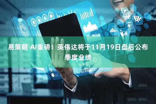 易策略 AI重磅！英伟达将于11月19日盘后公布季度业绩
